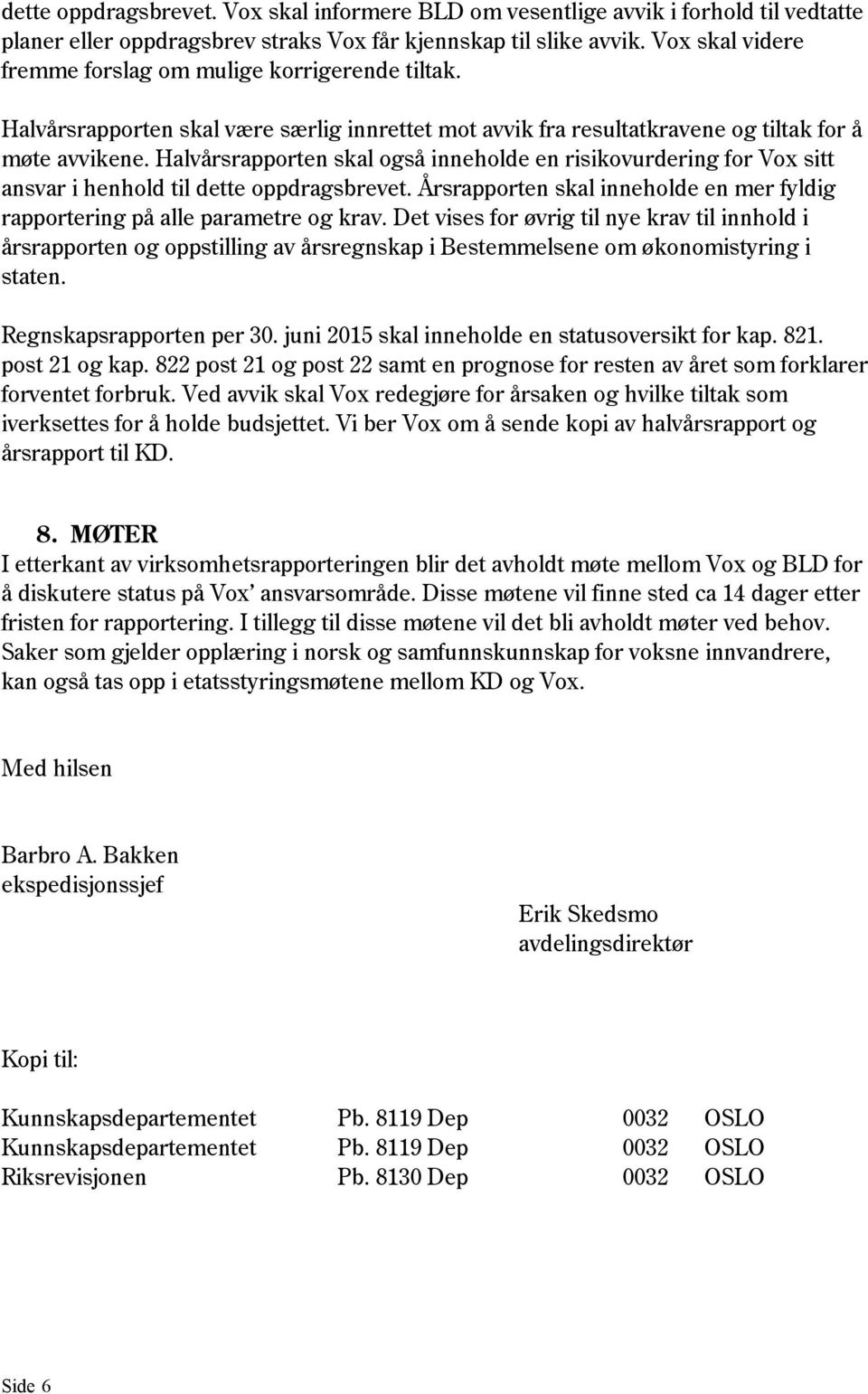 Halvårsrapporten skal også inneholde en risikovurdering for Vox sitt ansvar i henhold til dette oppdragsbrevet. en skal inneholde en mer fyldig rapportering på alle parametre og krav.