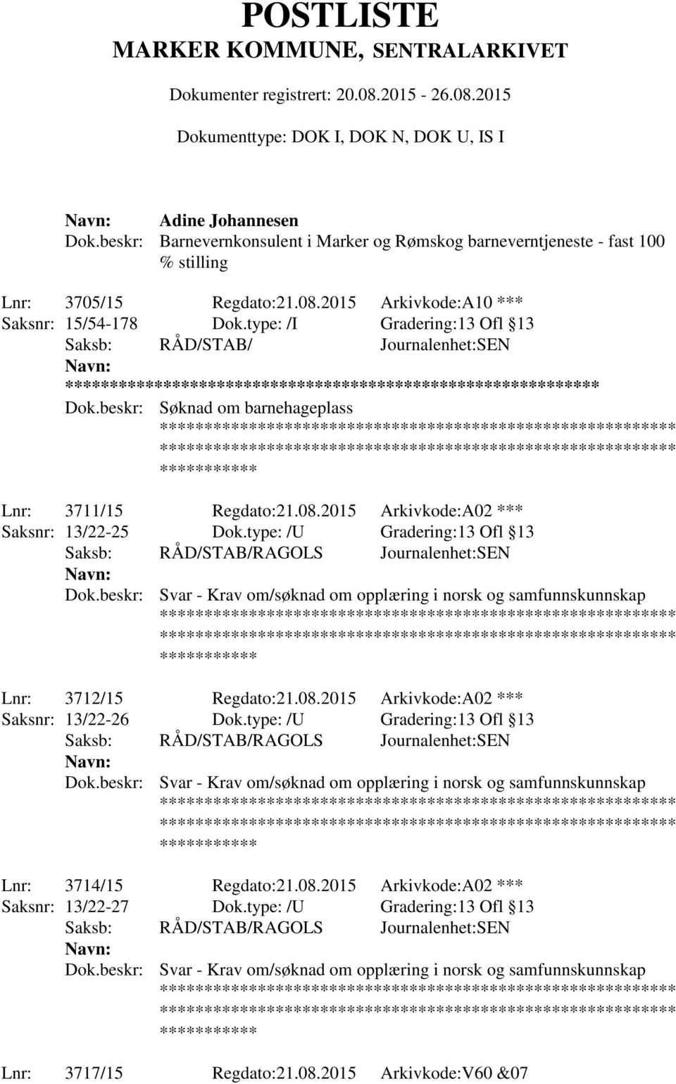 type: /U Gradering:13 Ofl 13 Dok.beskr: Svar - Krav om/søknad om opplæring i norsk og samfunnskunnskap Lnr: 3712/15 Regdato:21.08.2015 Arkivkode:A02 *** Saksnr: 13/22-26 Dok.