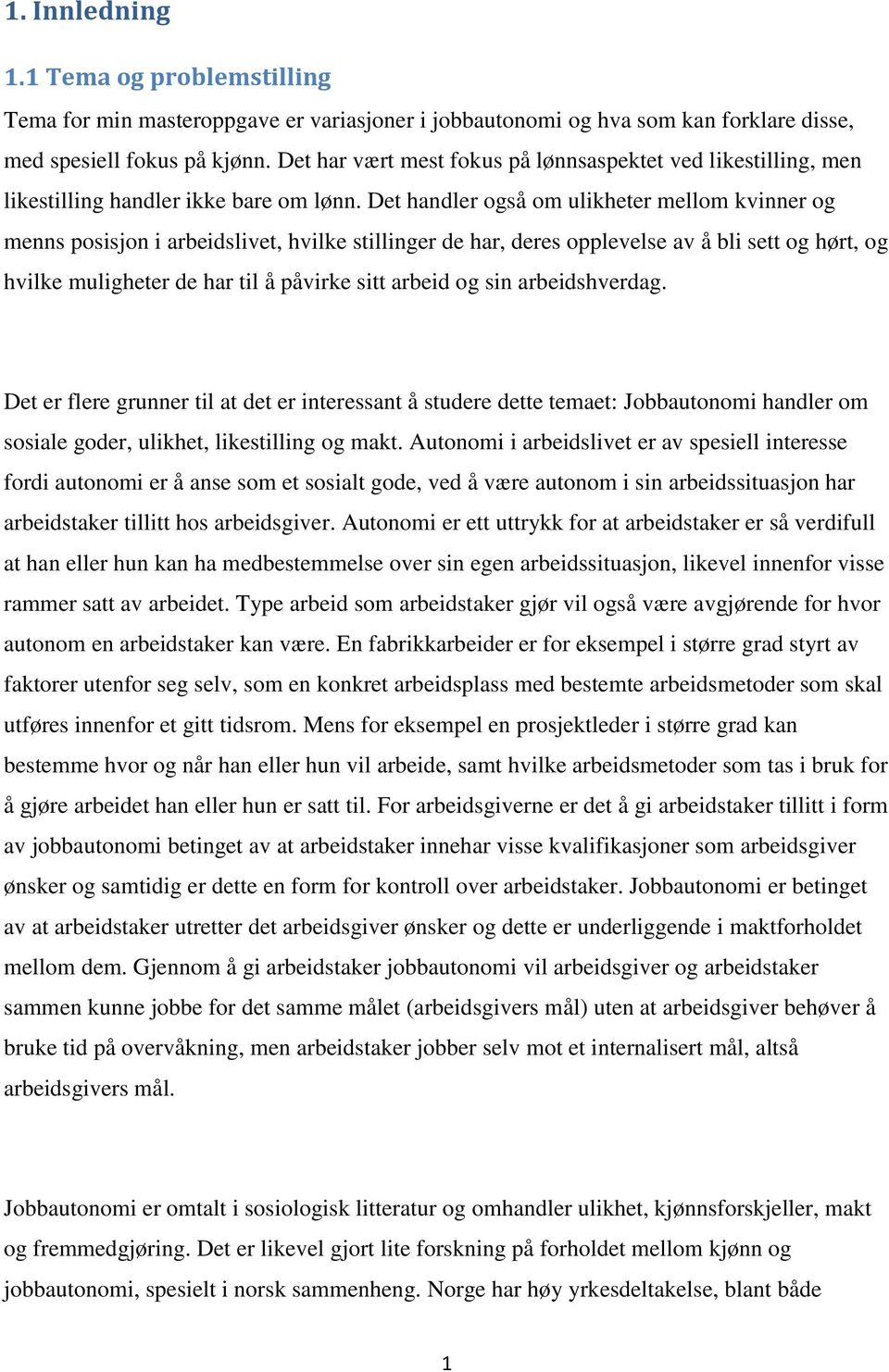 Det handler også om ulikheter mellom kvinner og menns posisjon i arbeidslivet, hvilke stillinger de har, deres opplevelse av å bli sett og hørt, og hvilke muligheter de har til å påvirke sitt arbeid