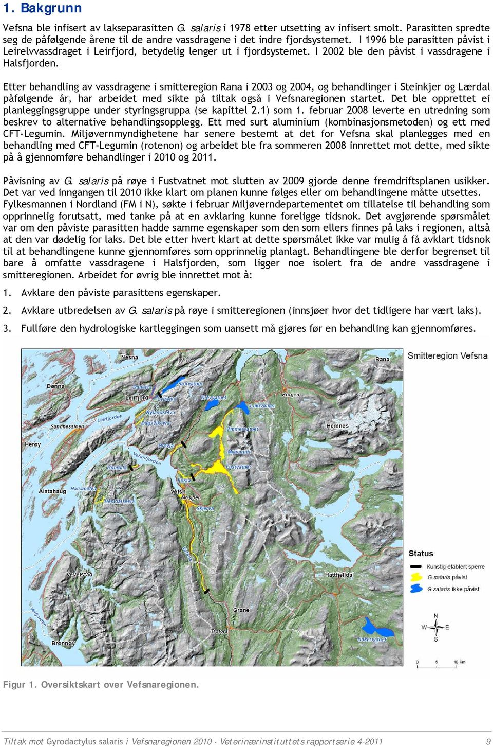 Etter behandling av vassdragene i smitteregion Rana i 2003 og 2004, og behandlinger i Steinkjer og Lærdal påfølgende år, har arbeidet med sikte på tiltak også i Vefsnaregionen startet.