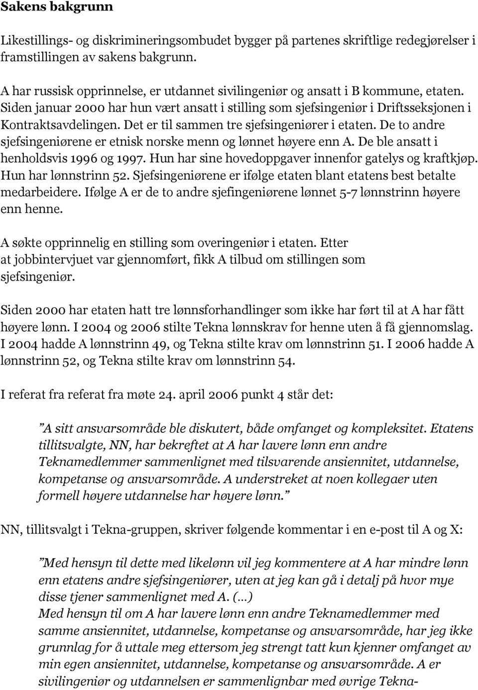 Det er til sammen tre sjefsingeniører i etaten. De to andre sjefsingeniørene er etnisk norske menn og lønnet høyere enn A. De ble ansatt i henholdsvis 1996 og 1997.