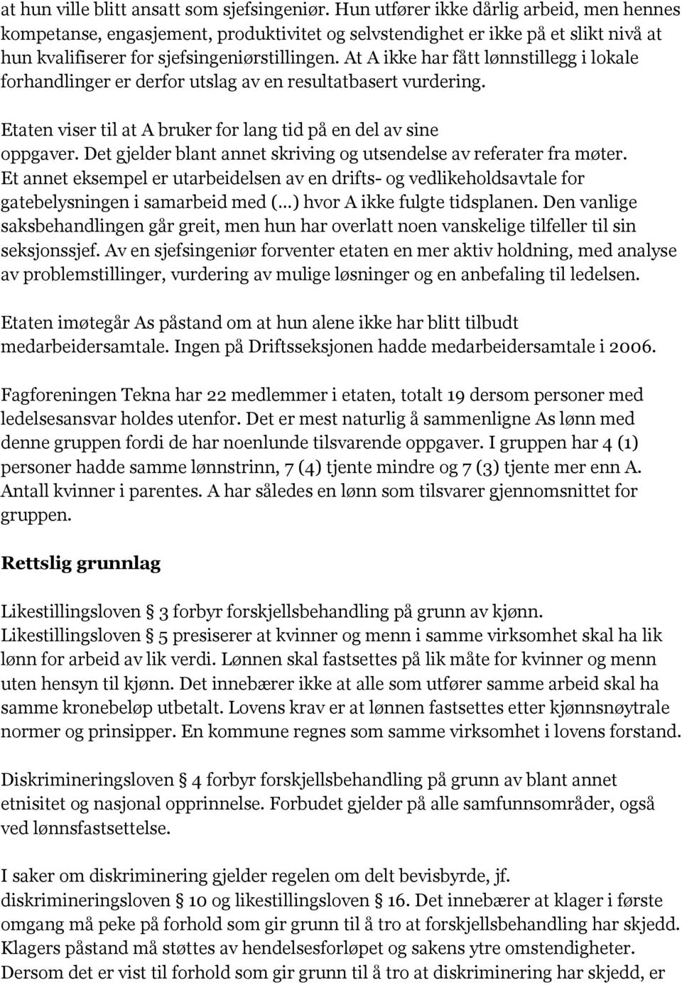 At A ikke har fått lønnstillegg i lokale forhandlinger er derfor utslag av en resultatbasert vurdering. Etaten viser til at A bruker for lang tid på en del av sine oppgaver.