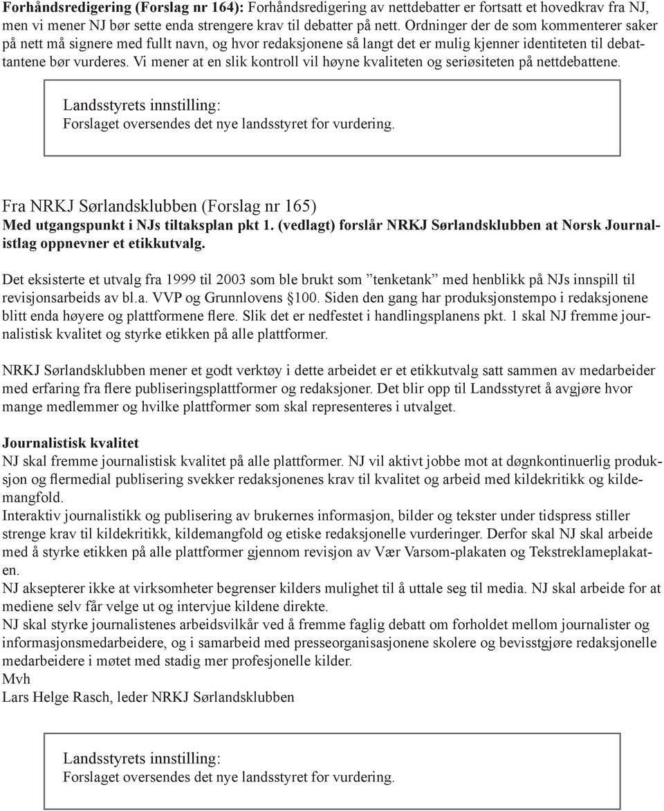 Vi mener at en slik kontroll vil høyne kvaliteten og seriøsiteten på nettdebattene. Forslaget oversendes det nye landsstyret for vurdering.