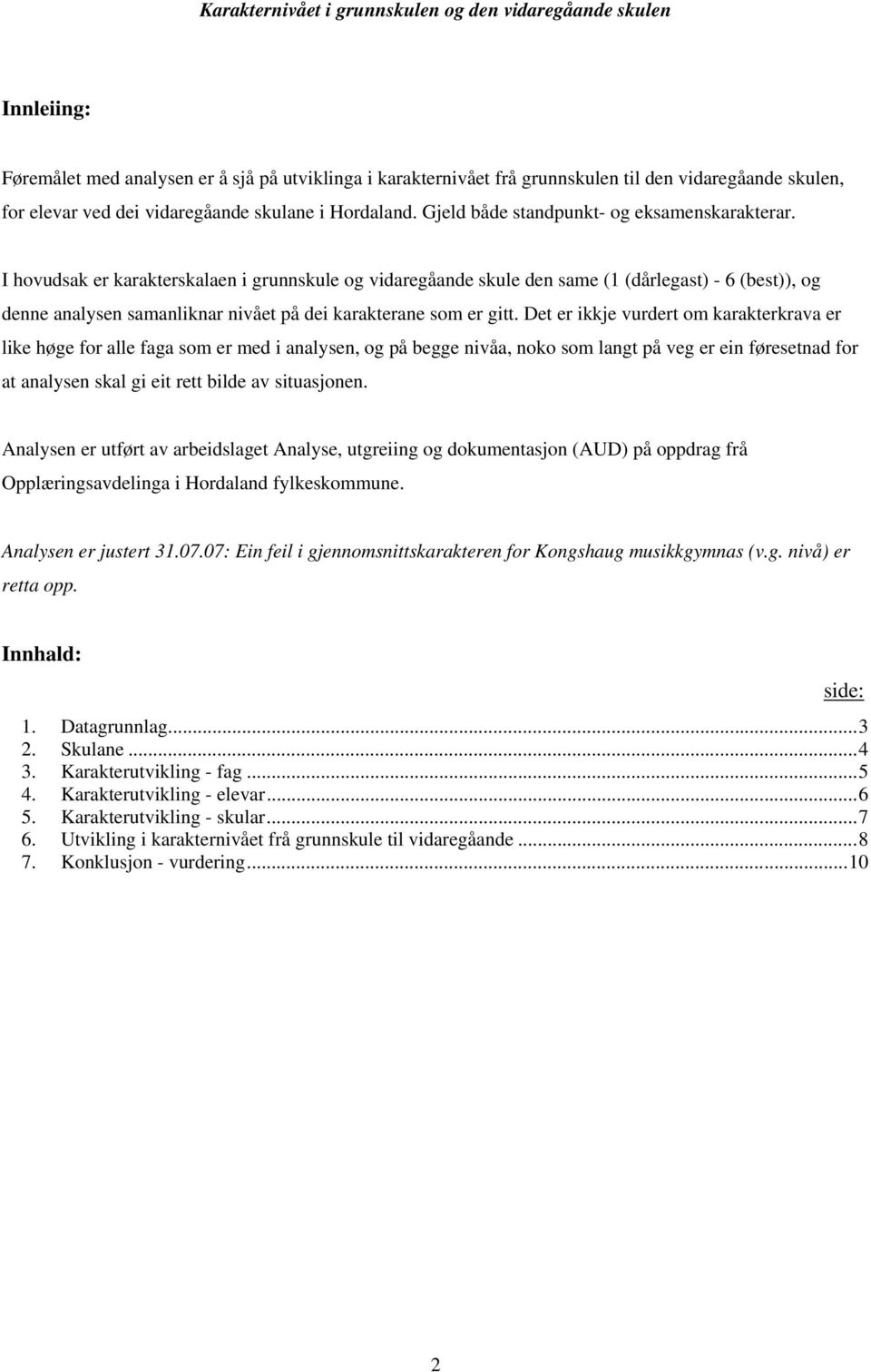 I hovudsak er karakterskalaen i grunnskule og vidaregåande skule den same (1 (dårlegast) - 6 (best)), og denne analysen samanliknar nivået på dei karakterane som er gitt.