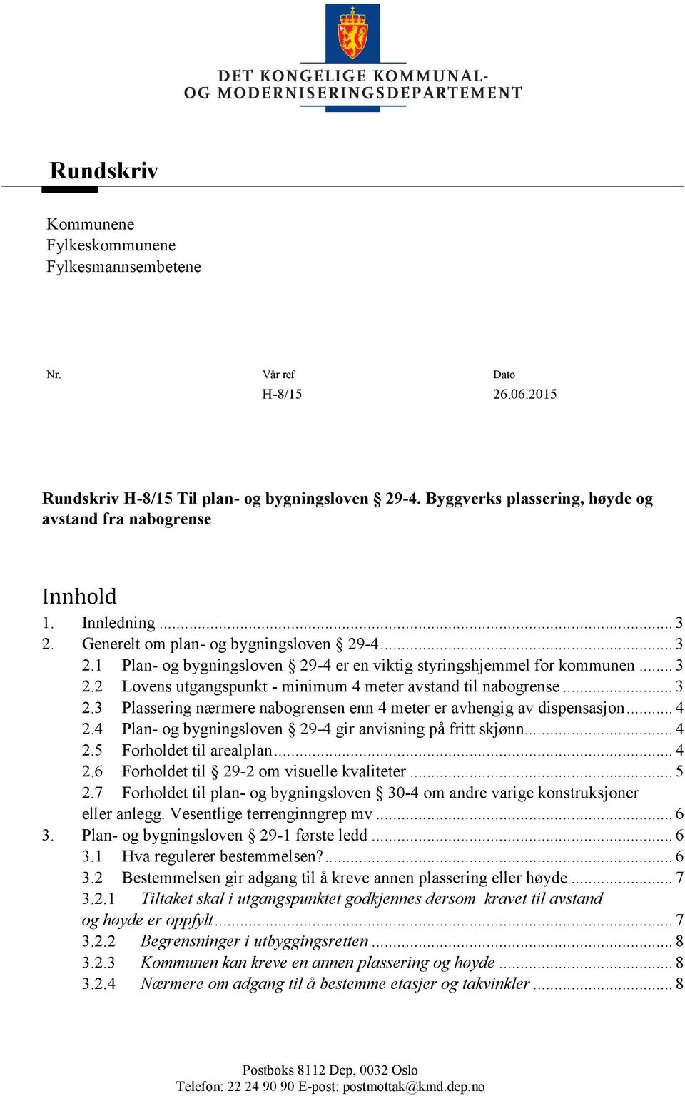 .. 3 2.2 Lovens utgangspunkt - minimum 4 meter avstand til nabogrense... 3 2.3 Plassering nærmere nabogrensen enn 4 meter er avhengig av dispensasjon... 4 2.