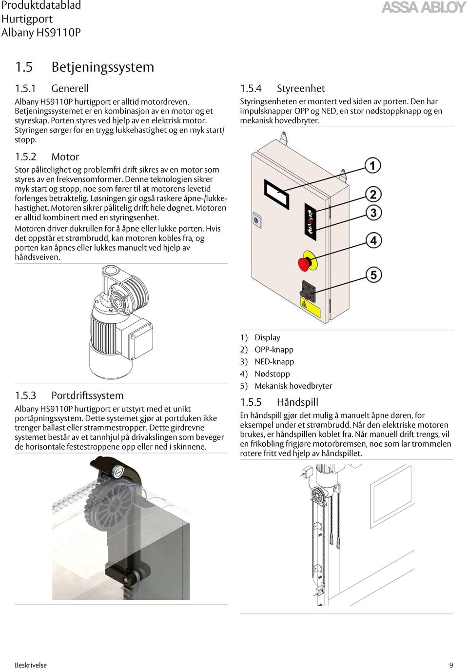 Den har impulsknapper OPP og NED, en stor nødstoppknapp og en mekanisk hovedbryter. 1.5.2 Motor Stor pålitelighet og problemfri drift sikres av en motor som styres av en frekvensomformer.