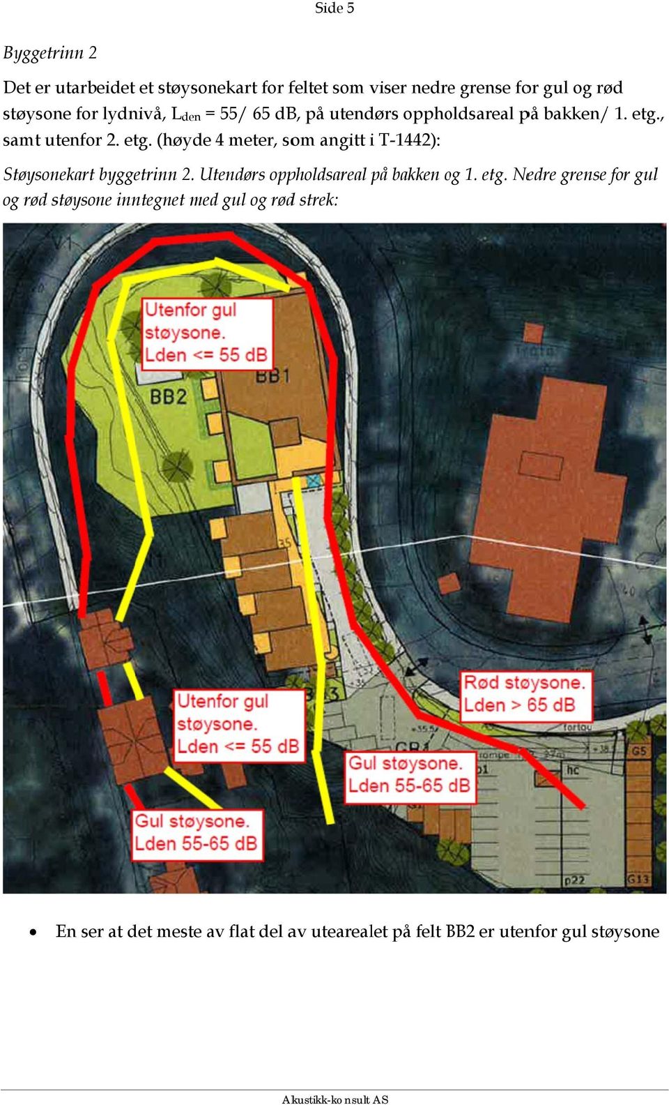 , samt utenfor 2. etg. (høyde 4 meter, som angitt i T-1442): Støysonekart byggetrinn 2.