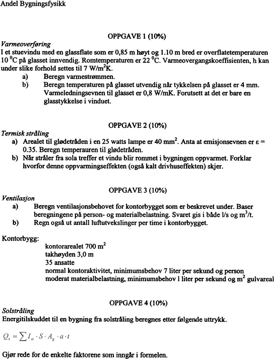 glasseter 0,8 W/mK Forutsett at det er bare en glasstykkelse i vinduet OPPGAVE 2 (00/0) Termisk strdling a) Areaetil gisdetraden i en 25 watts lampe er 40 mm2 Anta at emisonsevnen er E = 035 Beregn