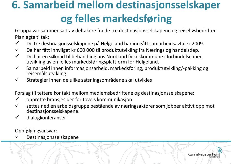 De har en søknad til behandling hos Nordland fylkeskommune i forbindelse med utvikling av en felles markedsføringsplattform for Helgeland.