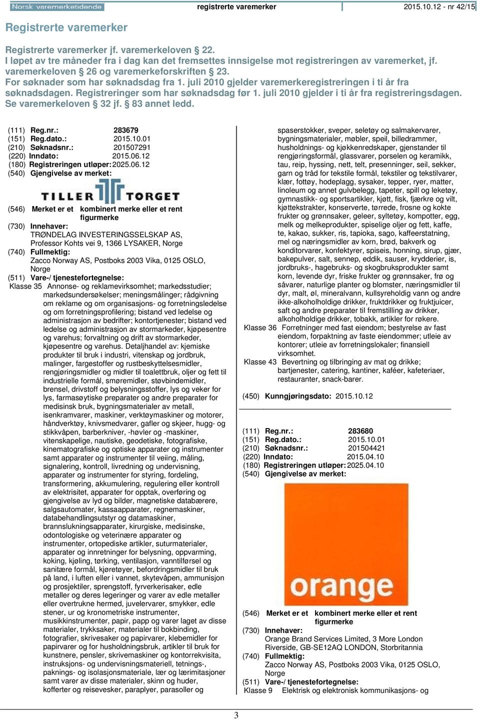 juli 2010 gjelder varemerkeregistreringen i ti år fra søknadsdagen. Registreringer som har søknadsdag før 1. juli 2010 gjelder i ti år fra registreringsdagen. Se varemerkeloven 32 jf. 83 annet ledd.