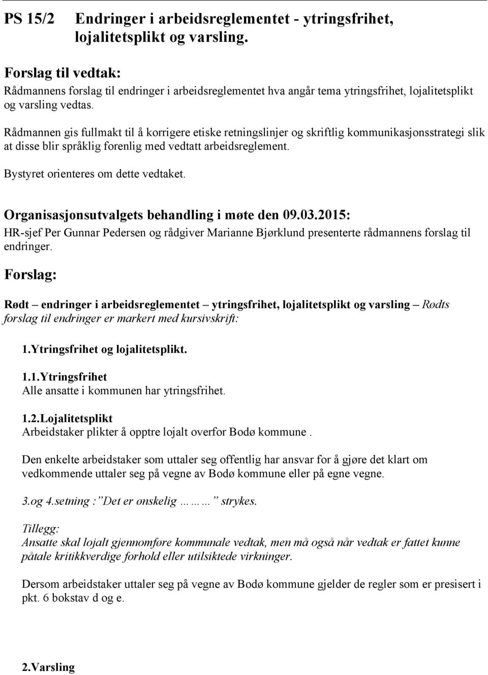 Rådmannen gis fullmakt til å korrigere etiske retningslinjer og skriftlig kommunikasjonsstrategi slik at disse blir språklig forenlig med vedtatt arbeidsreglement.