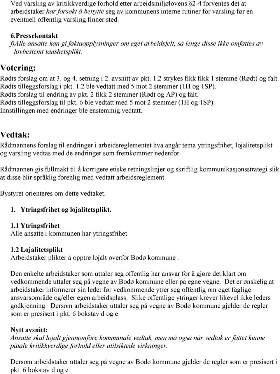 setning i 2. avsnitt av pkt. 1.2 strykes fikk fikk 1 stemme (Rødt) og falt. Rødts tilleggsforslag i pkt. 1.2 ble vedtatt med 5 mot 2 stemmer (1H og 1SP). Rødts forslag til endring av pkt.