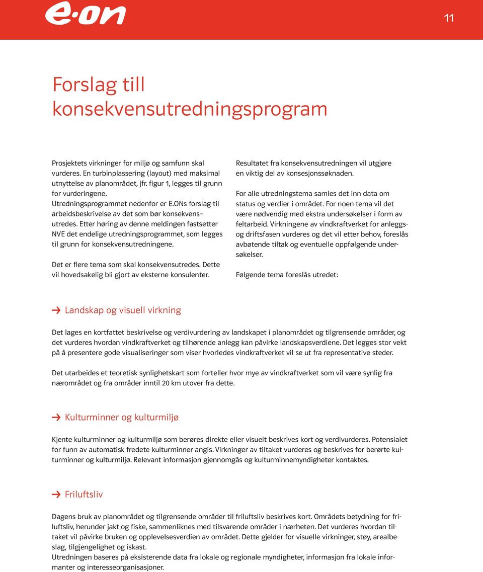 Etter høring av denne meldingen fastsetter NVE det endelige utredningsprogrammet, som legges til grunn for konsekvensutredningene. Det er flere tema som skal konsekvensutredes.