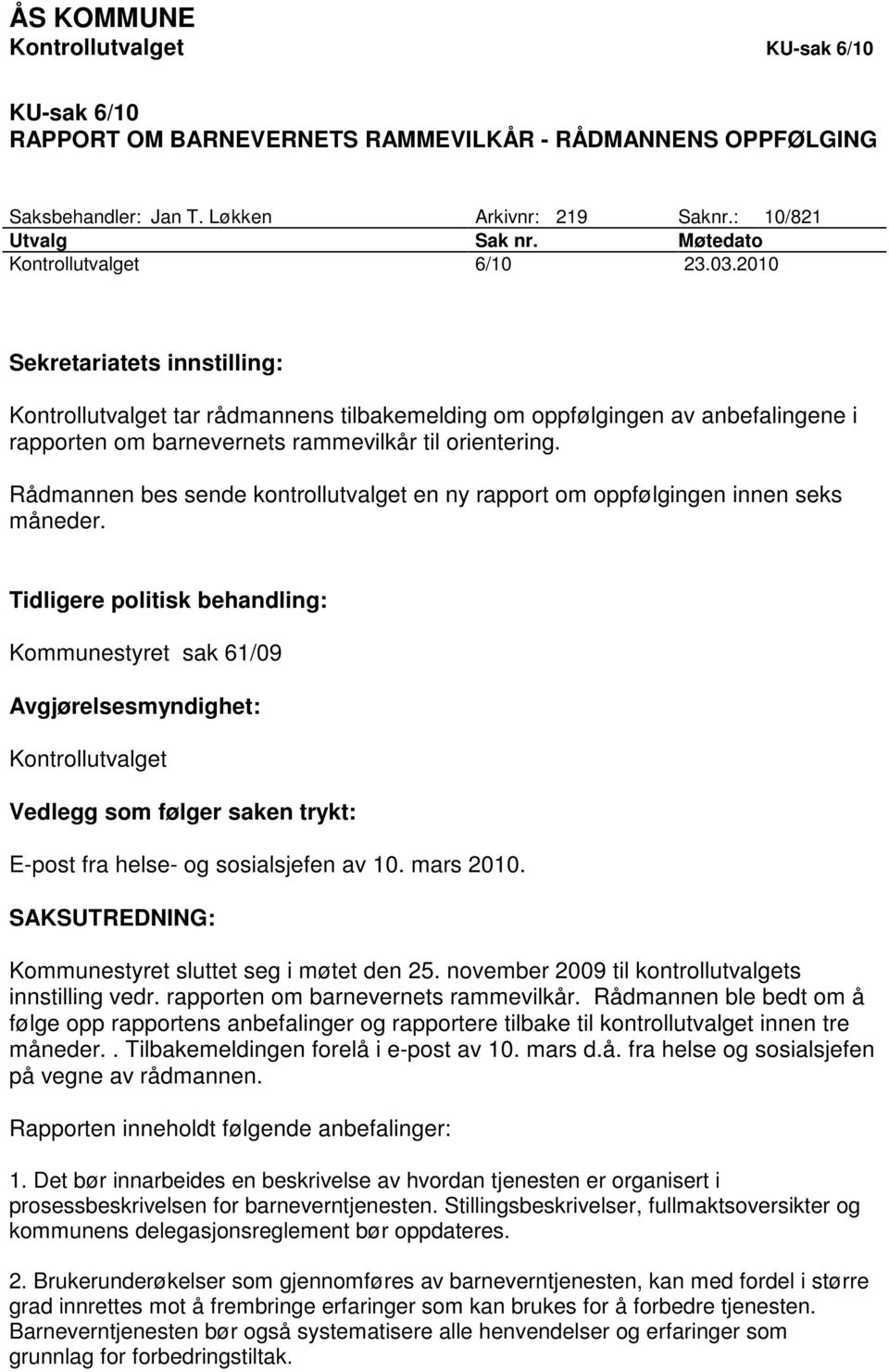 2010 Sekretariatets innstilling: Kontrollutvalget tar rådmannens tilbakemelding om oppfølgingen av anbefalingene i rapporten om barnevernets rammevilkår til orientering.