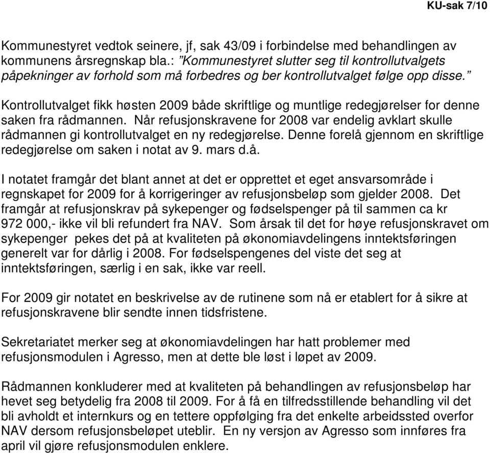 Kontrollutvalget fikk høsten 2009 både skriftlige og muntlige redegjørelser for denne saken fra rådmannen.