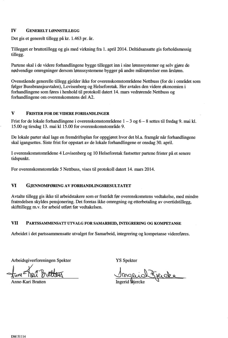 Ovenstående generelle tillegg gjelder ikke for overenskomstområdene Nettbuss (for de i området som følger Bussbransjeavtalen), Lovisenberg og Helseforetak.