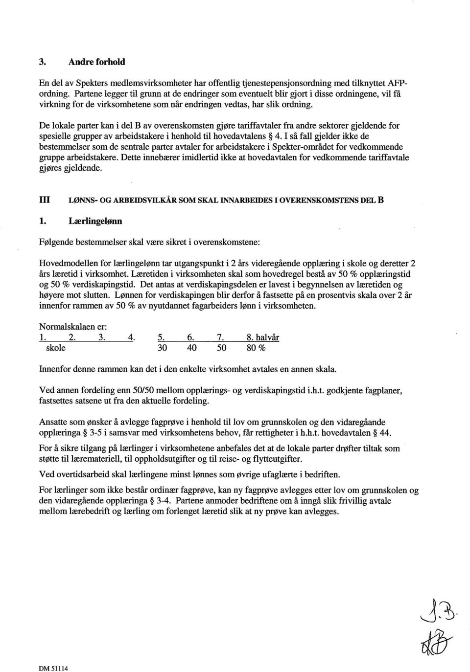 De lokale parter kan i del B av overenskomsten gjøre tariffavtaler fra andre sektorer gjeldende for spesielle grupper av arbeidstakere i henhold til hovedavtalens 4.