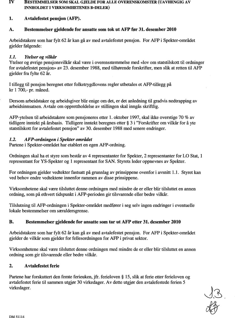 For AFP i Spekter-området gjelder følgende: Ytelser og vilkår Ytelser og øvrige pensjonsvilkår skal være i overensstemmelse med «lov om statstilskott til ordninger for avtalefestet pensjon» av 23.