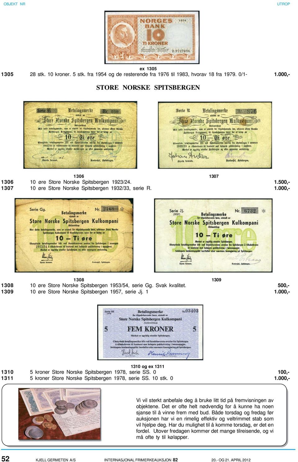 000,- 1310 og ex 1311 1310 5 kroner Store Norske Spitsbergen 1978, serie SS. 0 100,- 1311 5 kroner Store Norske Spitsbergen 1978, serie SS. 10 stk. 0 1.000,- Vi vil sterkt anbefale deg å bruke litt tid på fremvisningen av objektene.