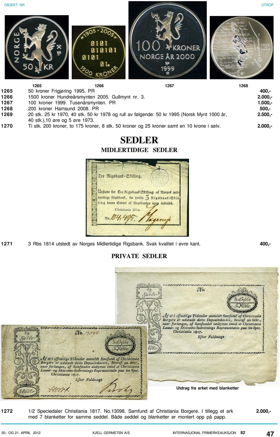 200 kroner, to 175 kroner, 8 stk. 50 kroner og 25 kroner samt en 10 krone i sølv. 2.000,- SEDLER MIDLERTIDIGE SEDLER 1271 3 Rbs 1814 utstedt av Norges Midlertidige Rigsbank. Svak kvalitet i øvre kant.