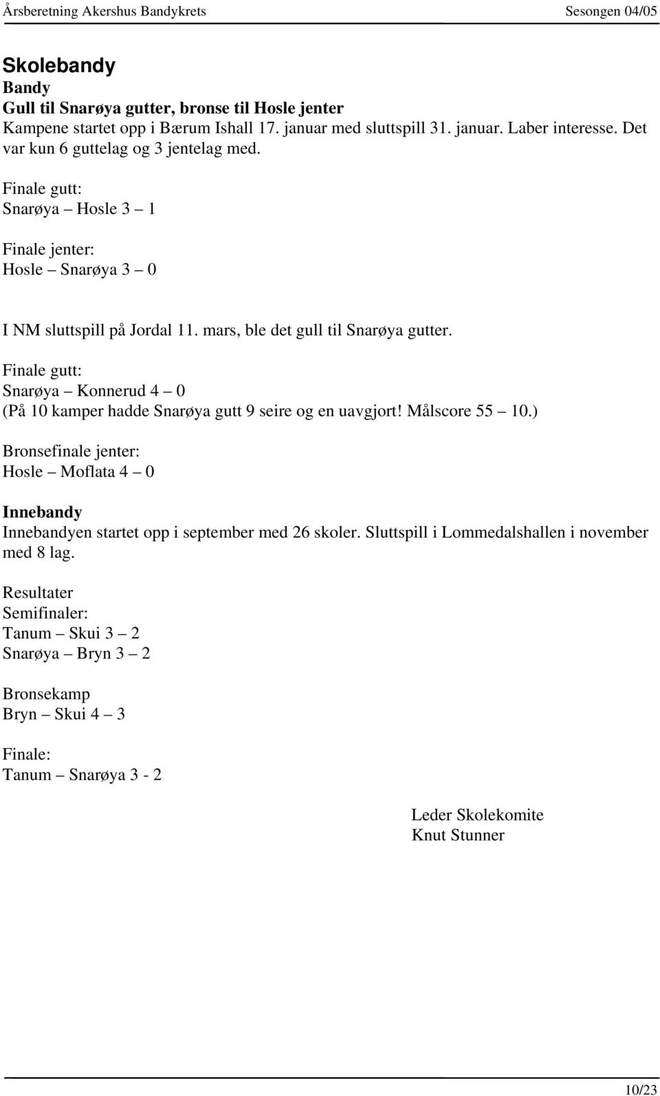 Finale gutt: Snarøya Konnerud 4 0 (På 10 kamper hadde Snarøya gutt 9 seire og en uavgjort! Målscore 55 10.