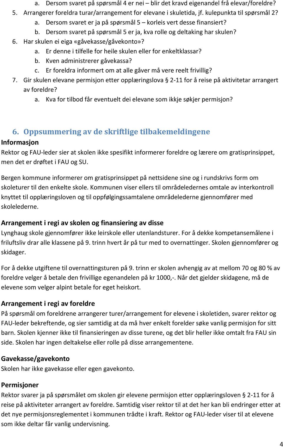 Er denne i tilfelle for heile skulen eller for enkeltklassar? b. Kven administrerer gåvekassa? c. Er foreldra informert om at alle gåver må vere reelt frivillig? 7.