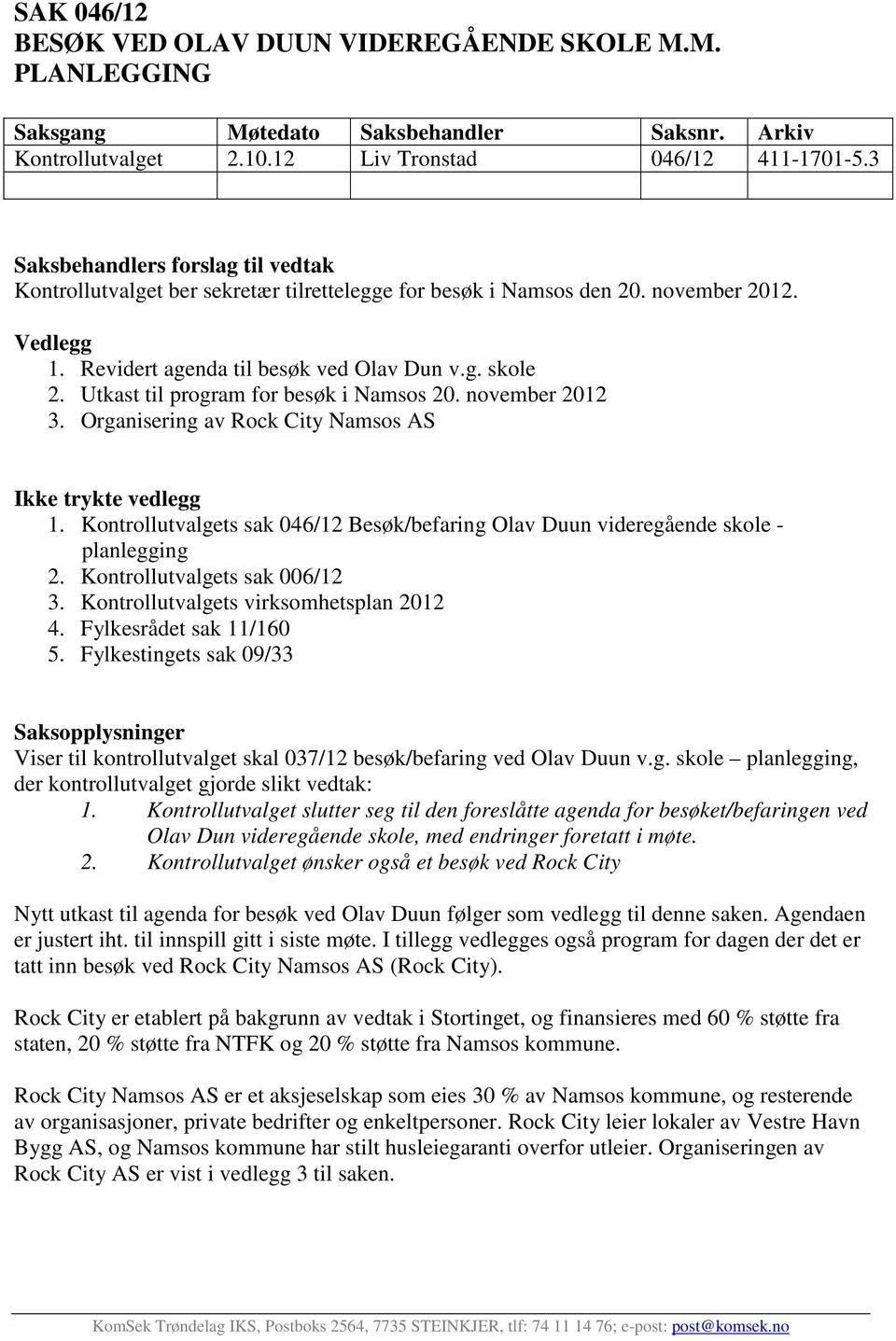 Utkast til program for besøk i Namsos 20. november 2012 3. Organisering av Rock City Namsos AS Ikke trykte vedlegg 1.