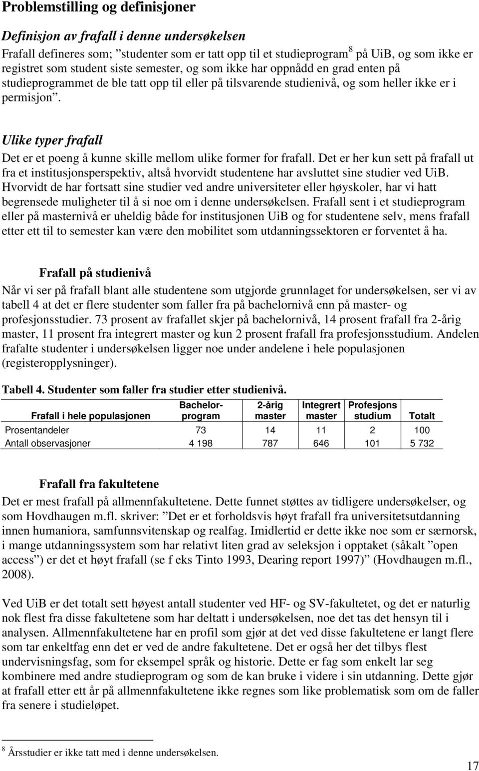 Ulike typer frafall Det er et poeng å kunne skille mellom ulike former for frafall.