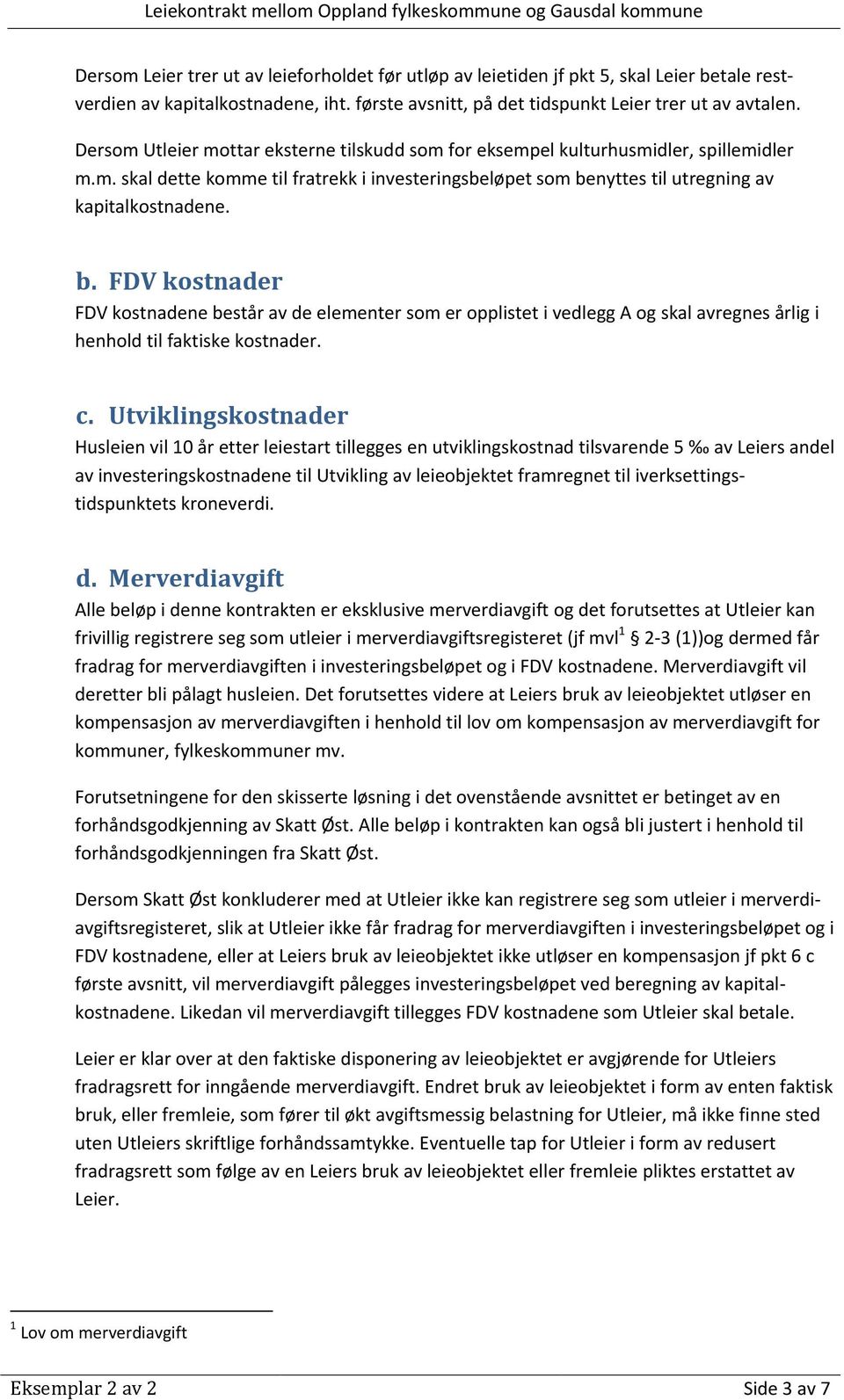 nyttes til utregning av kapitalkostnadene. b. FDV kostnader FDV kostnadene består av de elementer som er opplistet i vedlegg A og skal avregnes årlig i henhold til faktiske kostnader. c.