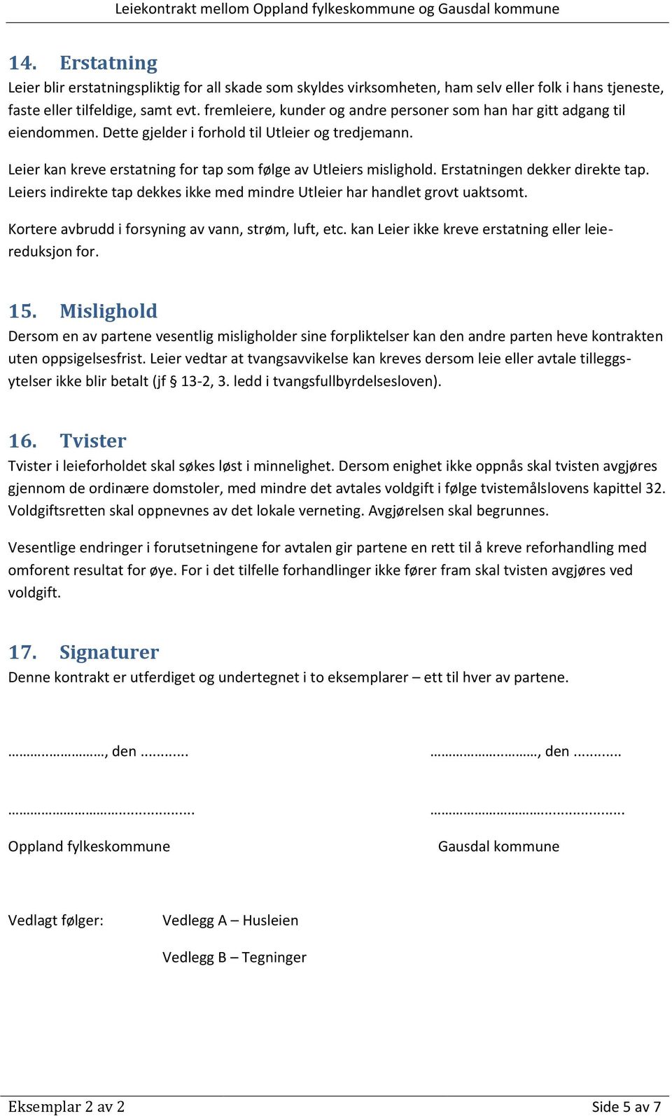 Erstatningen dekker direkte tap. Leiers indirekte tap dekkes ikke med mindre Utleier har handlet grovt uaktsomt. Kortere avbrudd i forsyning av vann, strøm, luft, etc.