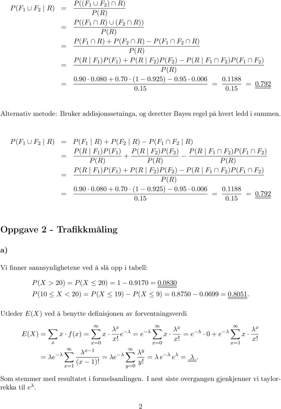 P (F 1 F 2 R) P (F 1 R) + P (F 2 R) P (F 1 F 2 R) P (R F 1)P (F 1 ) + P (R F 2)P (F 2 ) P (R F 1 F 2 )P (F 1 F 2 ) P (R F 1)P (F 1 ) + P (R F 2 )P (F 2 ) P (R F 1 F 2 )P (F 1 F 2 ) 0.90 0.080 + 0.