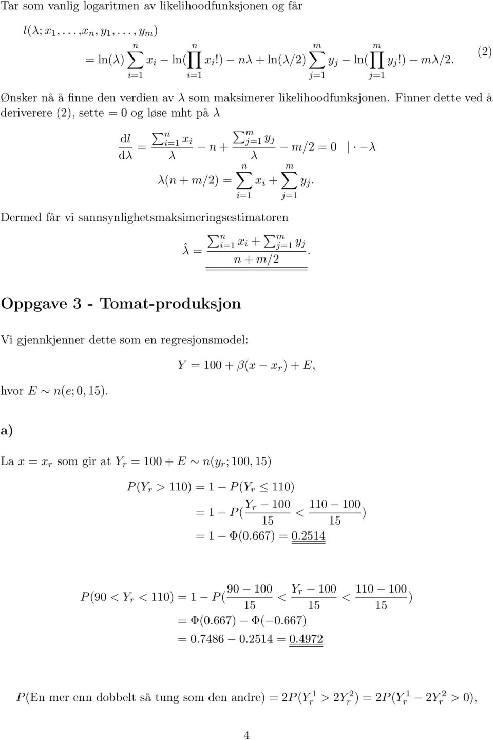 Finner dette ved å deriverere (2), sette 0 og løse mht på λ dl dλ n x m i j1 n + y j m/2 0 λ λ n m λ(n + m/2) x i + y j. j1 λ Dermed får vi sannsynlighetsmaksimeringsestimatoren n ˆλ x i + m j1 y j.