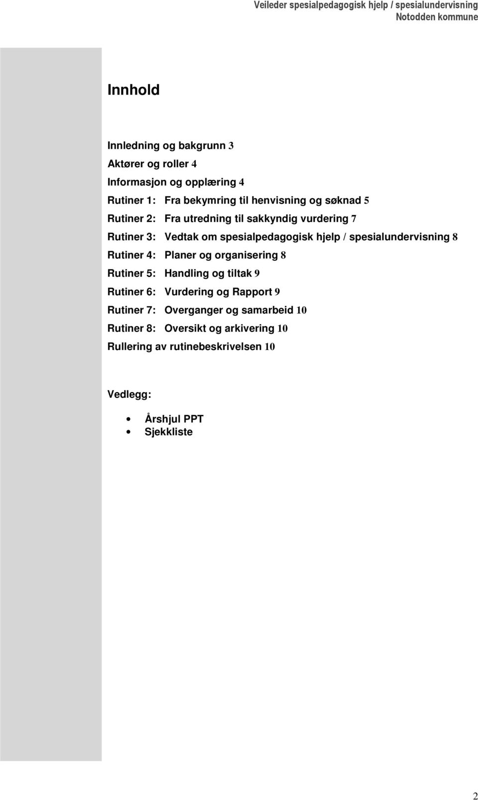 spesialundervisning 8 Rutiner 4: Planer og organisering 8 Rutiner 5: Handling og tiltak 9 Rutiner 6: Vurdering og Rapport 9