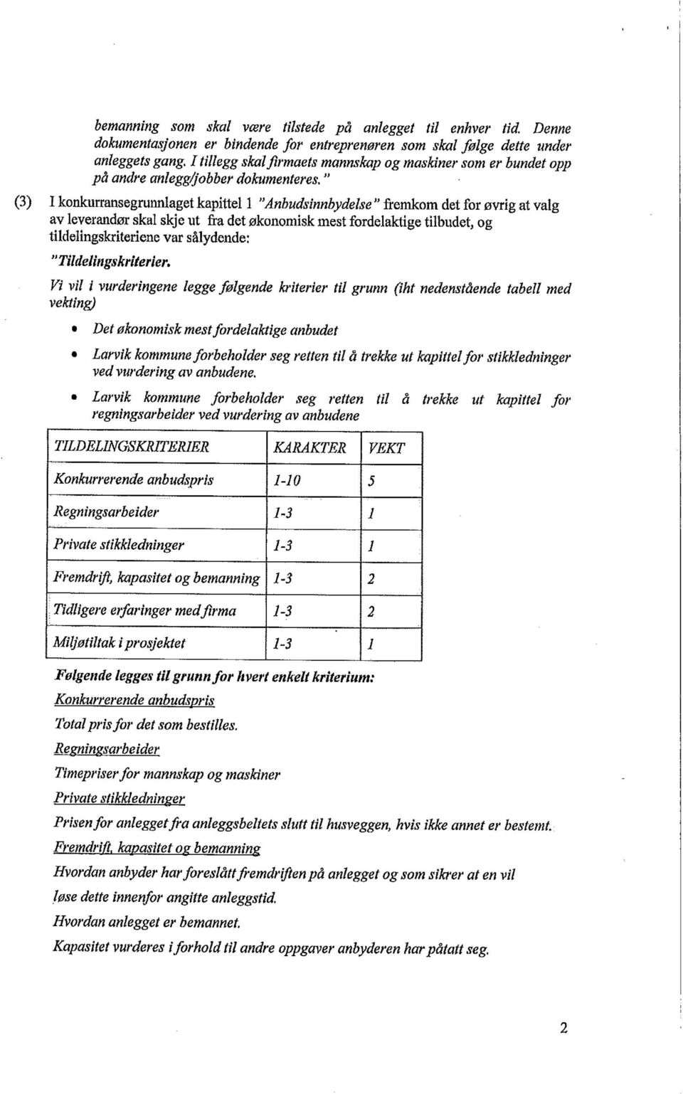 " I konkurransegrunnlaget kapittel "Anbudsinnbydelse " fremkomdet for øvrig at valg av leverandør skal skje ut fra det økonomisk mest fordelaktige tilbudet, og tildelingskriteriene var sålydende: