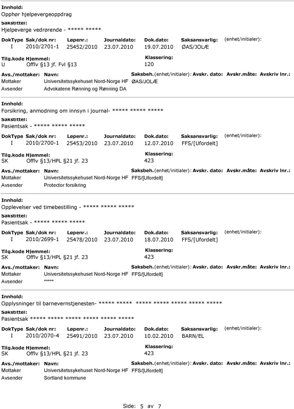 2010 FFS/[fordelt] Avs./mottaker: Navn: Saksbeh. Avskr. dato: Avskr.måte: Avskriv lnr.: Protector forsikring Opplevelser ved timebestilling - ***** ***** ***** 2010/2699-1 25478/2010 18.07.