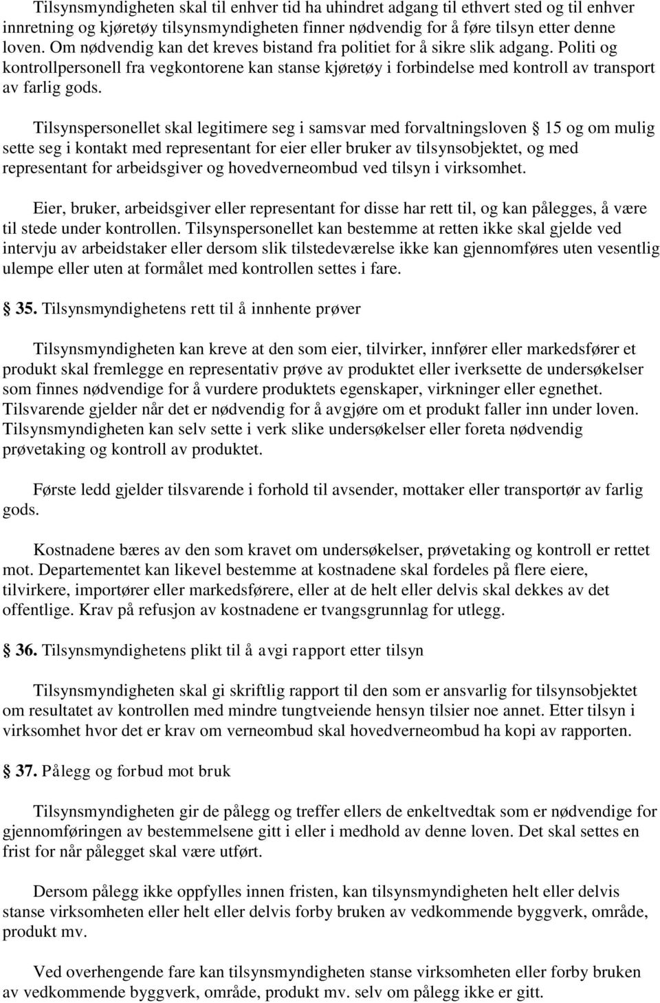 Tilsynspersonellet skal legitimere seg i samsvar med forvaltningsloven 15 og om mulig sette seg i kontakt med representant for eier eller bruker av tilsynsobjektet, og med representant for