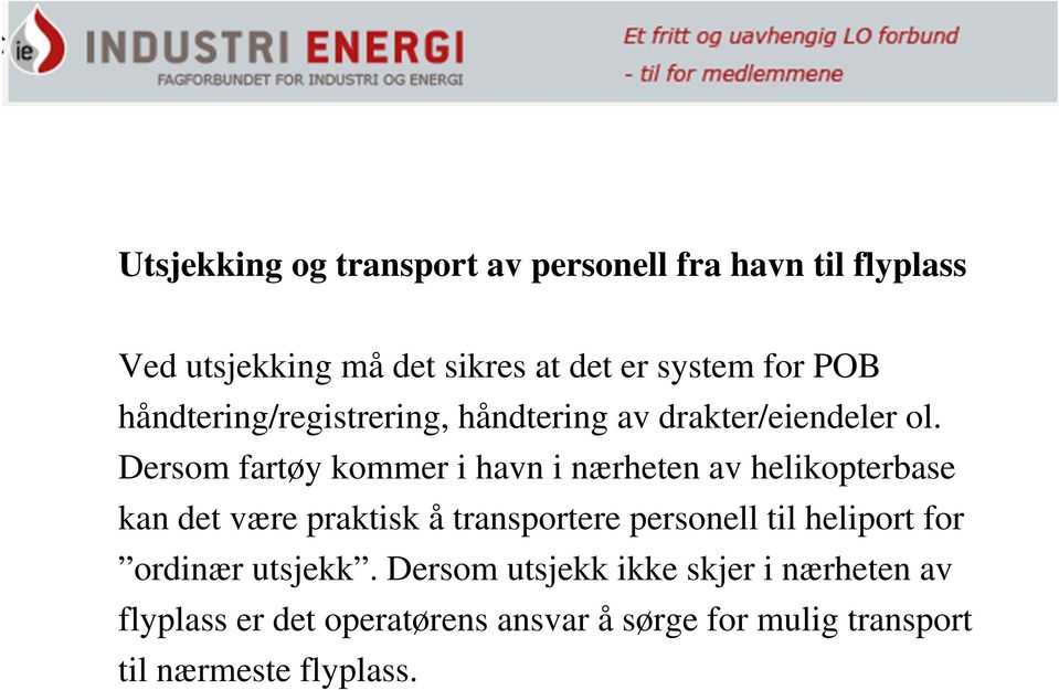 Dersom fartøy kommer i havn i nærheten av helikopterbase kan det være praktisk å transportere personell til