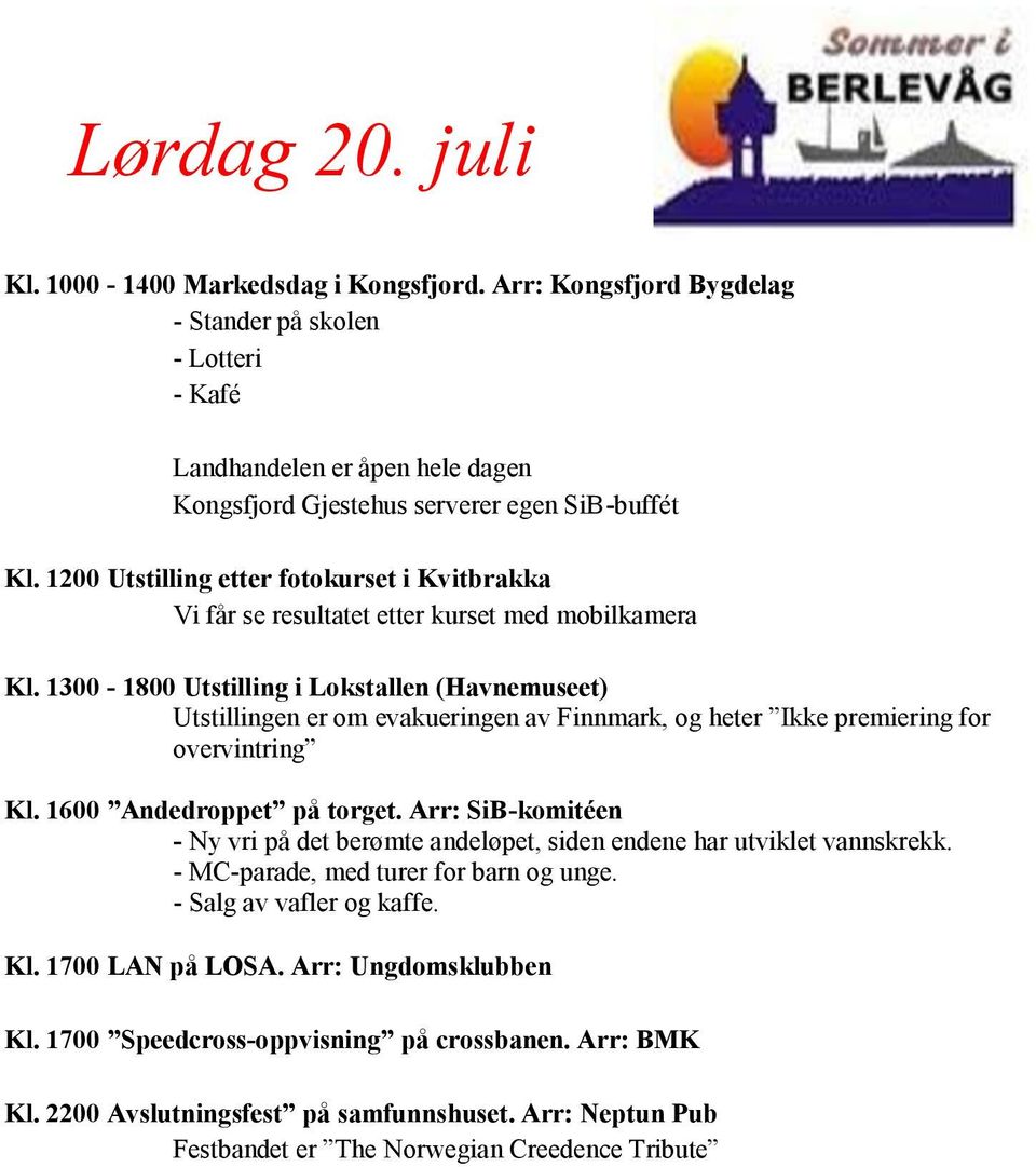 1200 Utstilling etter fotokurset i Kvitbrakka Vi får se resultatet etter kurset med mobilkamera Kl. 1300-1800 Utstilling i Lokstallen (Havnemuseet) Kl. 1600 Andedroppet på torget.