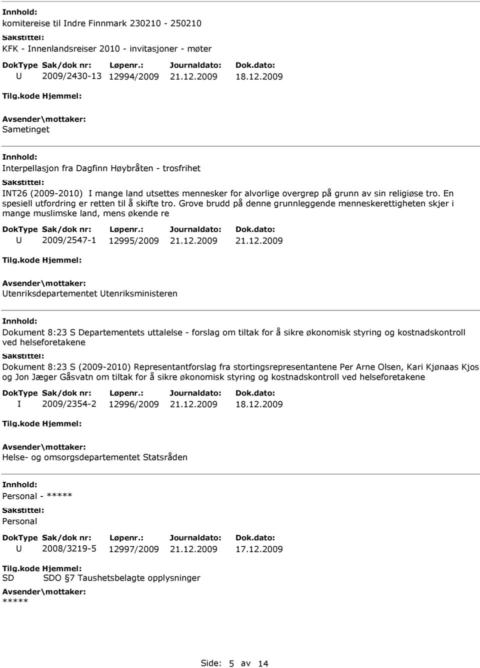 Grove brudd på denne grunnleggende menneskerettigheten skjer i mange muslimske land, mens økende re 2009/2547-1 12995/2009 tenriksdepartementet tenriksministeren Dokument 8:23 S Departementets