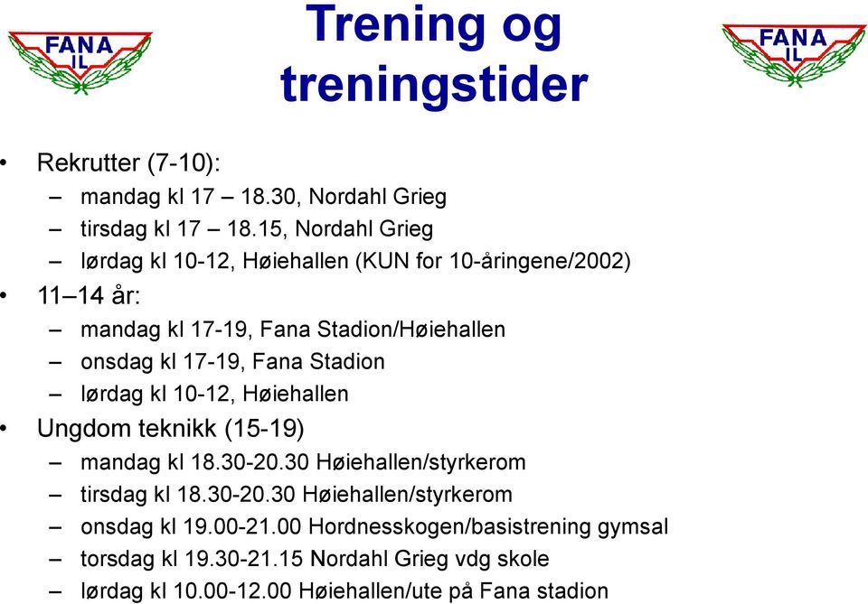 17-19, Fana Stadion lørdag kl 10-12, Høiehallen Ungdom teknikk (15-19) mandag kl 18.30-20.30 Høiehallen/styrkerom tirsdag kl 18.30-20.30 Høiehallen/styrkerom onsdag kl 19.