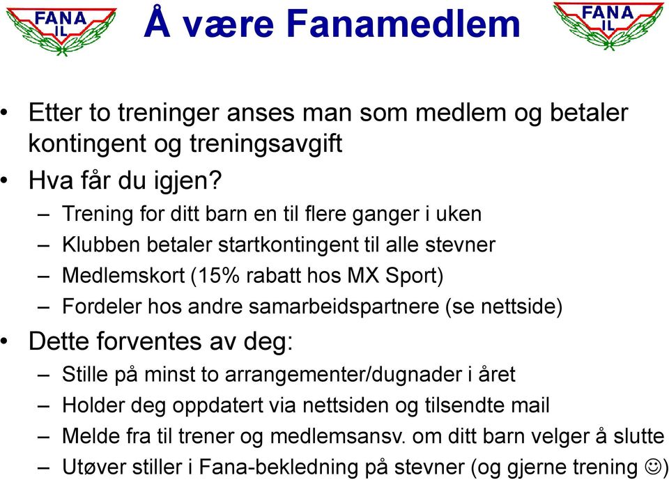 Fordeler hos andre samarbeidspartnere (se nettside) Dette forventes av deg: Stille på minst to arrangementer/dugnader i året Holder deg