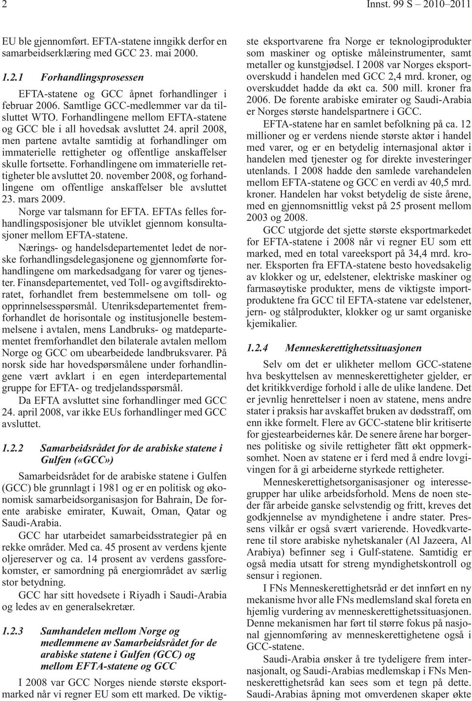 april 2008, men partene avtalte samtidig at forhandlinger om immaterielle rettigheter og offentlige anskaffelser skulle fortsette. Forhandlingene om immaterielle rettigheter ble avsluttet 20.