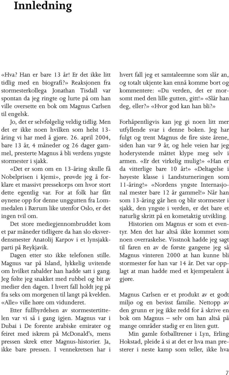 Men det er ikke noen hvilken som helst 13- åring vi har med å gjøre. 26. april 2004, bare 13 år, 4 måneder og 26 dager gammel, presterte Magnus å bli verdens yngste stormester i sjakk.