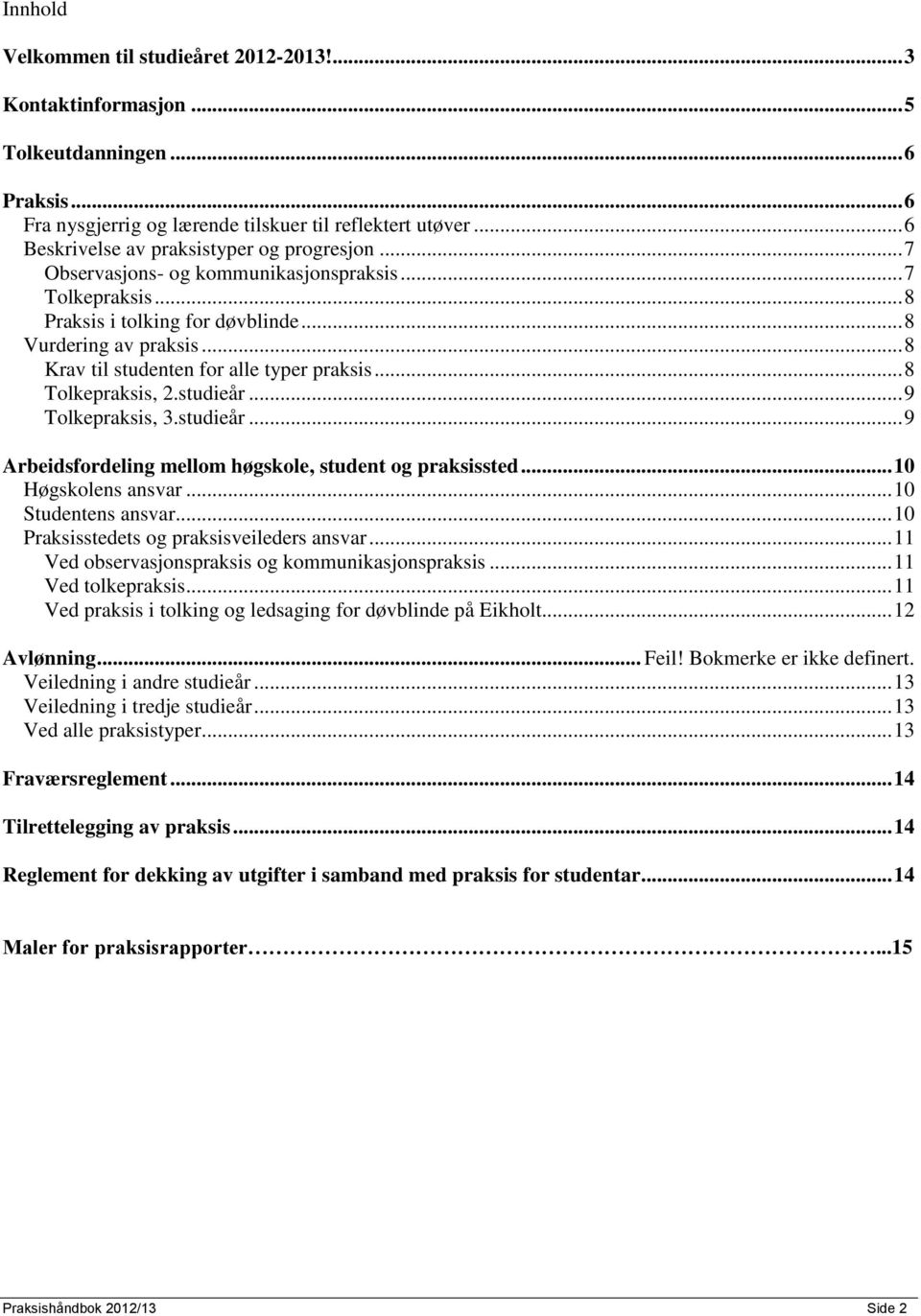 .. 8 Krav til studenten for alle typer praksis... 8 Tolkepraksis, 2.studieår... 9 Tolkepraksis, 3.studieår... 9 Arbeidsfordeling mellom høgskole, student og praksissted... 10 Høgskolens ansvar.