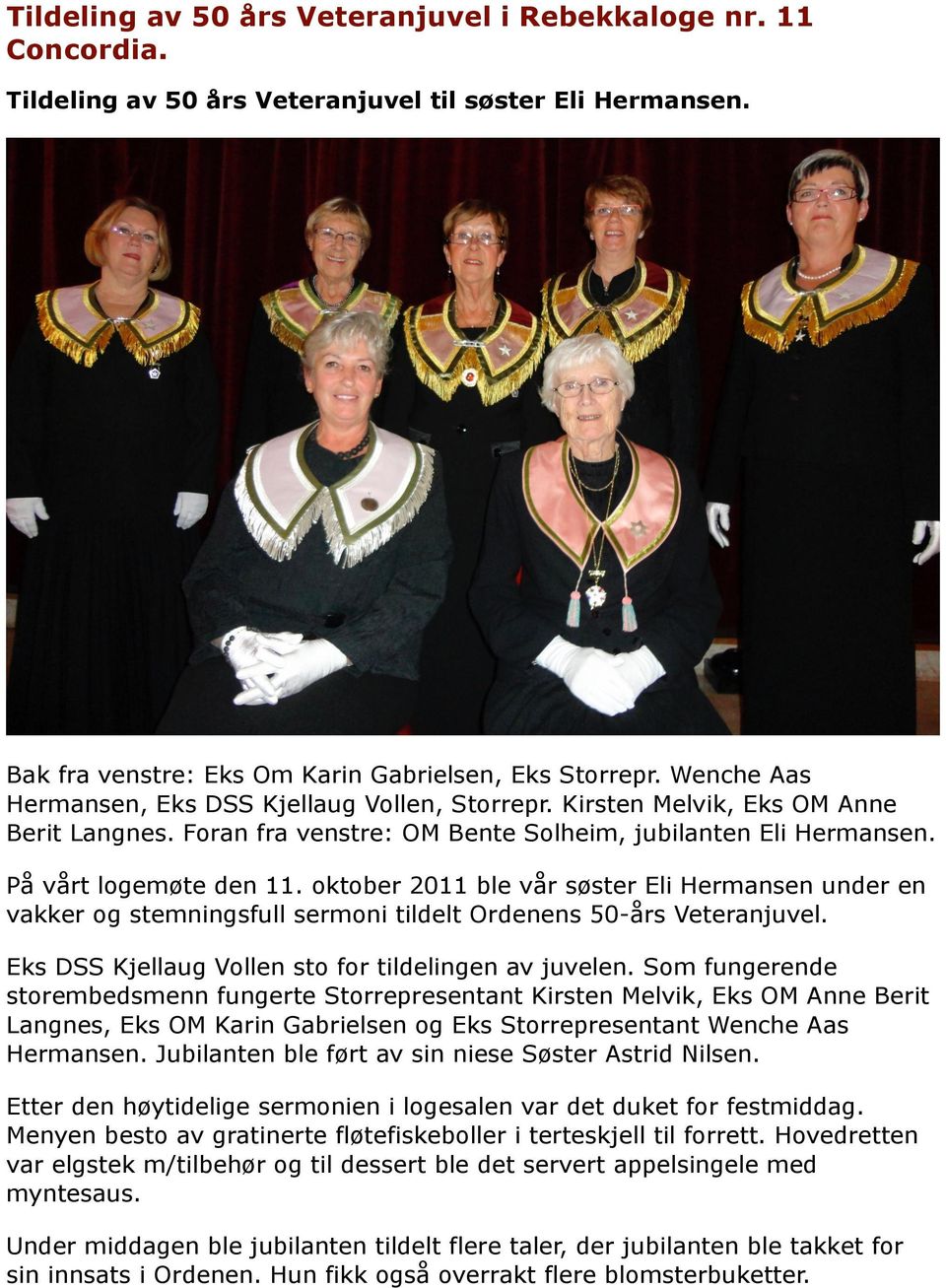 oktober 2011 ble vår søster Eli Hermansen under en vakker og stemningsfull sermoni tildelt Ordenens 50-års Veteranjuvel. Eks DSS Kjellaug Vollen sto for tildelingen av juvelen.