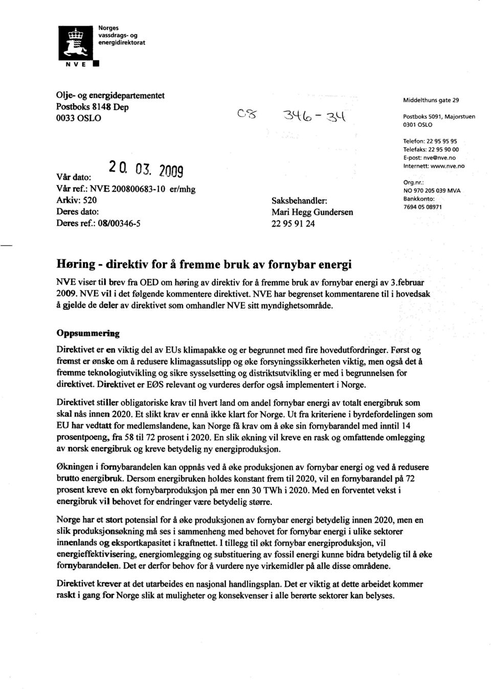 nr.: NO 970 205 039 MVA Bankkonto: 7694 05 08971 Høring - direktiv for å fremme bruk av fornybar energi NVE viser til brev fra OED om høring av direktiv for å fremme bruk av fornybar energi av 3.