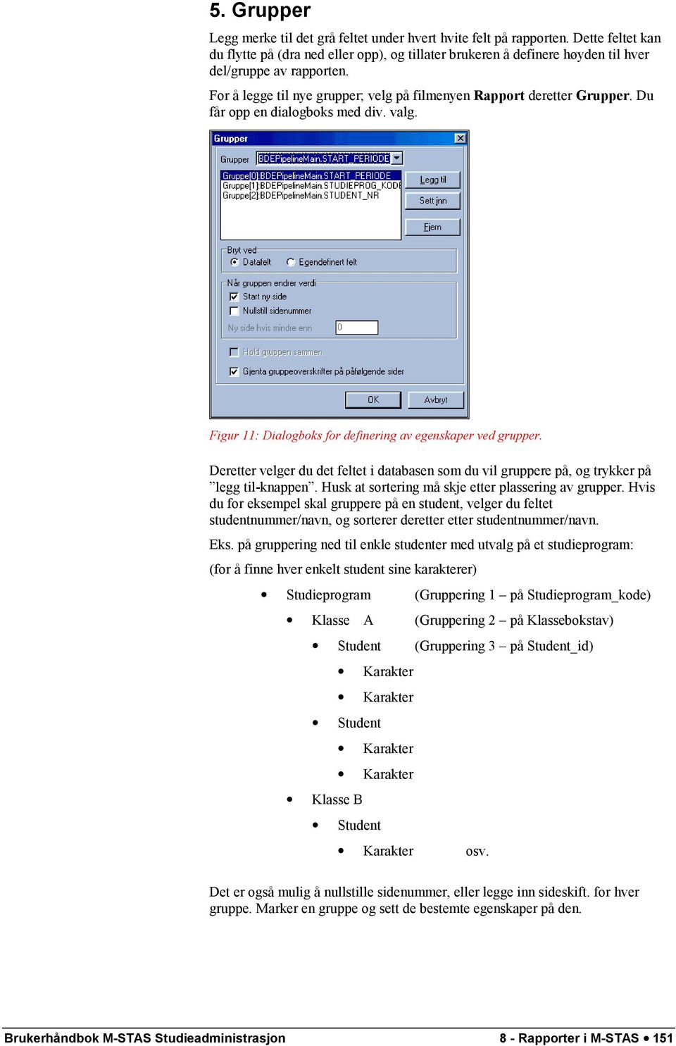 Du får opp en dialogboks med div. valg. Figur 11: Dialogboks for definering av egenskaper ved grupper. Deretter velger du det feltet i databasen som du vil gruppere på, og trykker på legg til-knappen.