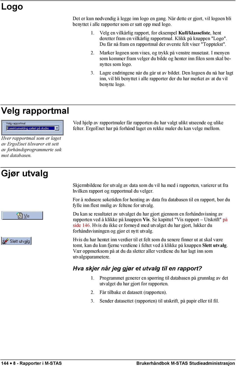 Marker logoen som vises, og trykk på venstre musetast. I menyen som kommer fram velger du bilde og henter inn filen som skal benyttes som logo. 3. Lagre endringene når du går ut av bildet.