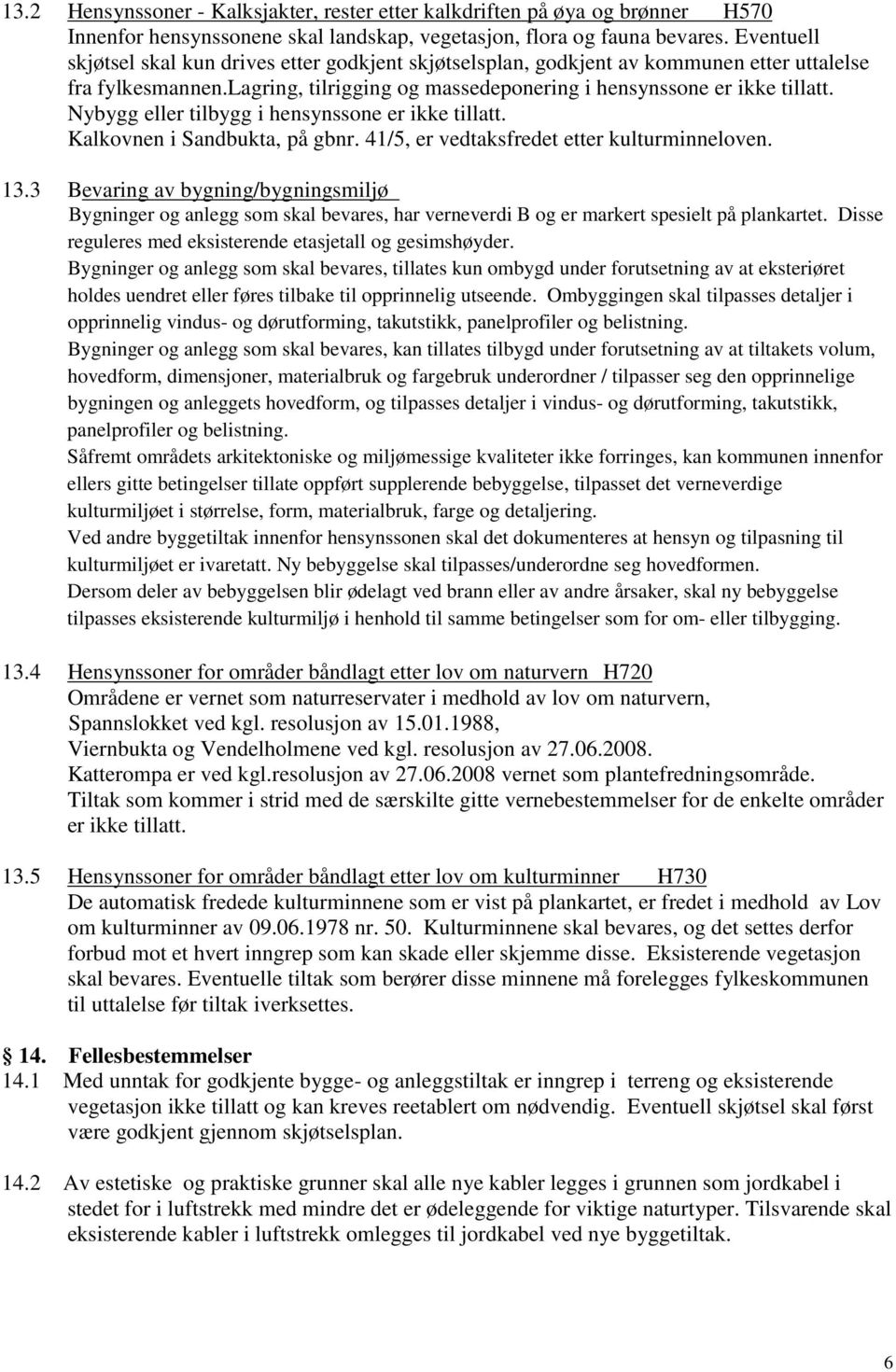 Nybygg eller tilbygg i hensynssone er ikke tillatt. Kalkovnen i Sandbukta, på gbnr. 41/5, er vedtaksfredet etter kulturminneloven. 13.