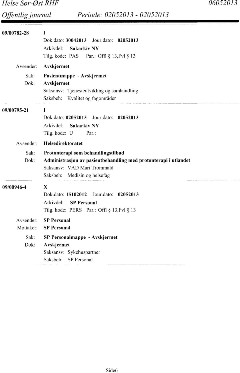 fagområder 09/00795-21 Helsedirektoratet Sak: Protonterapi som behandlingstilbud Dok: Administrasjon av pasientbehandling med